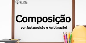 Composição por Justaposição e Aglutinação - O que são, exemplos e mais! (Imagem: