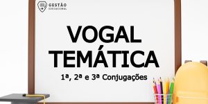 Vogal Temática - Primeira, Segunda e Terceira Conjugação dos verbos (Imagem: Gestão Educacional - Mamewmy - FreePik.com)