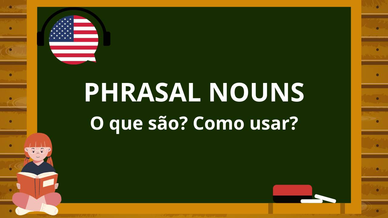 A importância dos Phrasal Nouns no Inglês o que são, como usar e mais