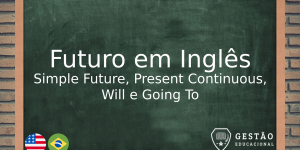 Como se expressar no futuro em inglês: Simple Future, Present Continuous, Will e Going to