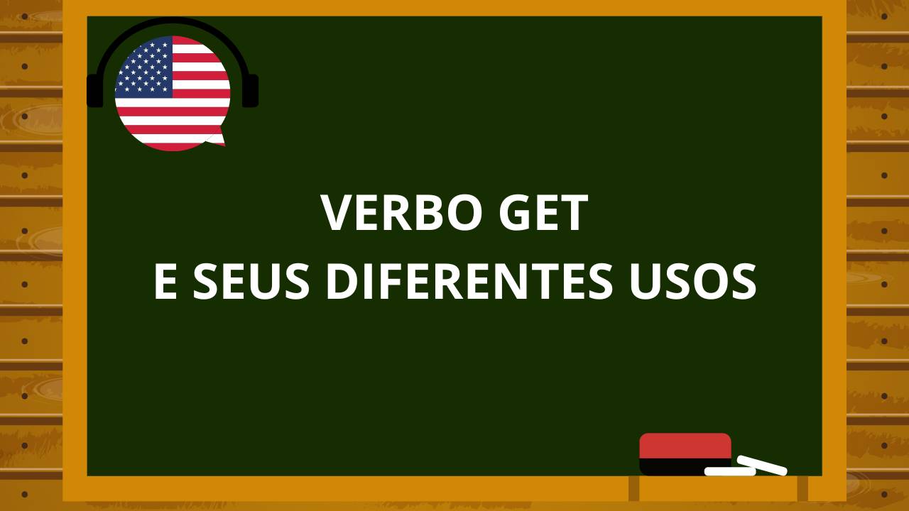Os diferentes usos de Get em Inglês Phrasal Verbs e Expressões Idiomáticas