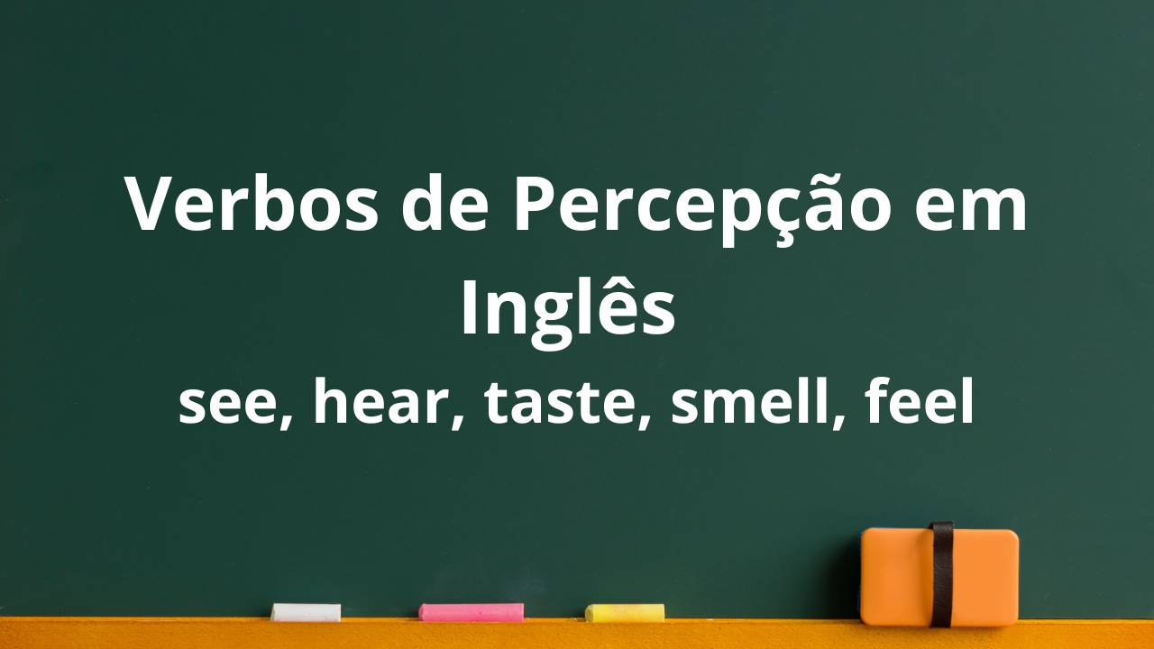 Verbos de Percepção em Inglês see, hear, taste, smell, feel